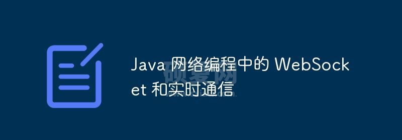 Java 网络编程中的 WebSocket 和实时通信