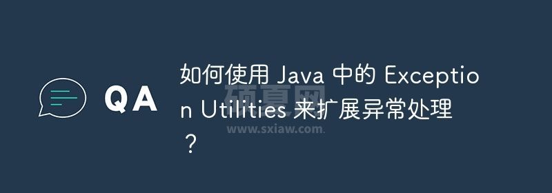 如何使用 Java 中的 Exception Utilities 来扩展异常处理？