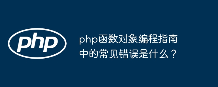 php函数对象编程指南中的常见错误是什么？