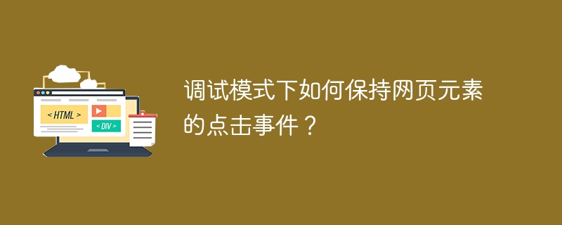 调试模式下如何保持网页元素的点击事件？