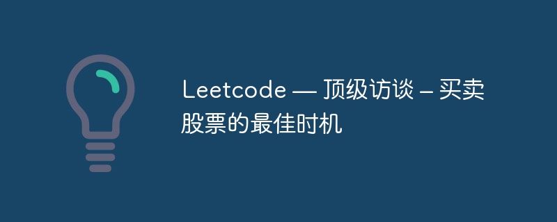 Leetcode — 顶级访谈 – 买卖股票的最佳时机