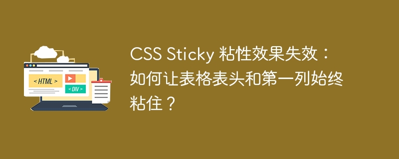 CSS Sticky 粘性效果失效：如何让表格表头和第一列始终粘住？