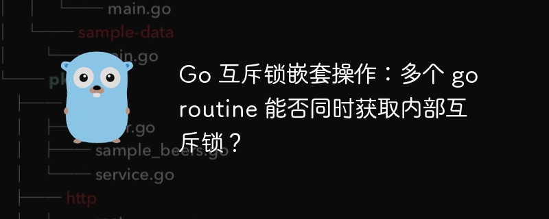 Go 互斥锁嵌套操作：多个 goroutine 能否同时获取内部互斥锁？