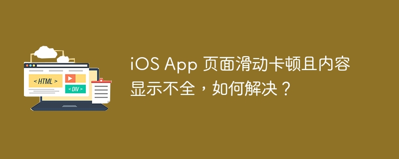 iOS App 页面滑动卡顿且内容显示不全，如何解决？