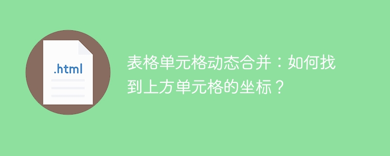 表格单元格动态合并：如何找到上方单元格的坐标？