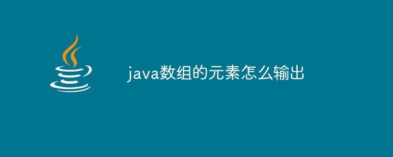 java数组的元素怎么输出