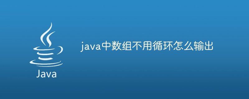 java中数组不用循环怎么输出