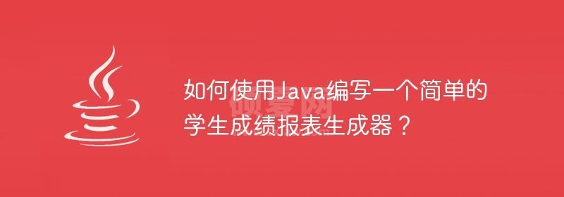 如何使用Java编写一个简单的学生成绩报表生成器？