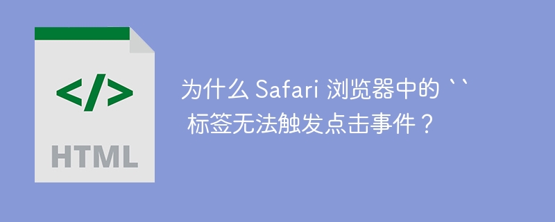 为什么 Safari 浏览器中的 `` 标签无法触发点击事件？