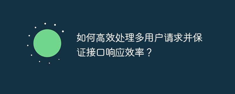 如何高效处理多用户请求并保证接口响应效率？