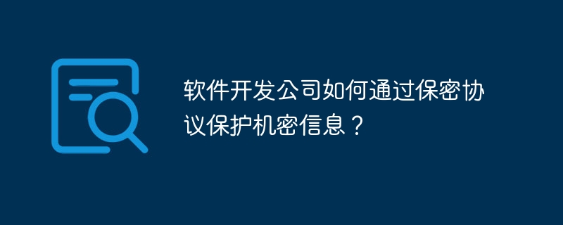 软件开发公司如何通过保密协议保护机密信息？