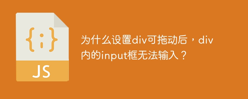 为什么设置div可拖动后，div内的input框无法输入？