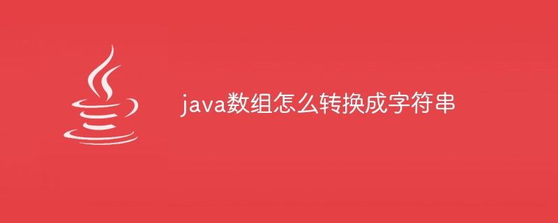 java数组怎么转换成字符串