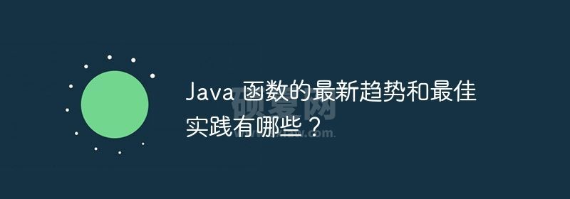 Java 函数的最新趋势和最佳实践有哪些？