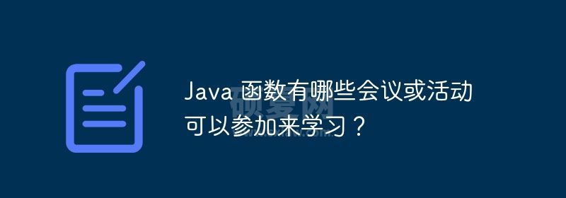 Java 函数有哪些会议或活动可以参加来学习？