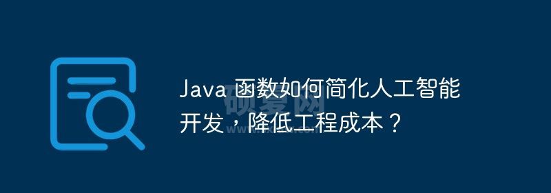 Java 函数如何简化人工智能开发，降低工程成本？