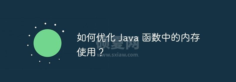 如何优化 Java 函数中的内存使用？