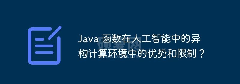 Java 函数在人工智能中的异构计算环境中的优势和限制？