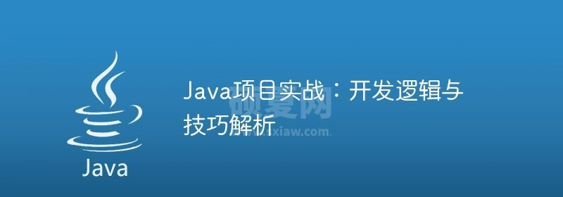 Java项目实战：开发逻辑与技巧解析