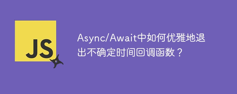 Async/Await中如何优雅地退出不确定时间回调函数？