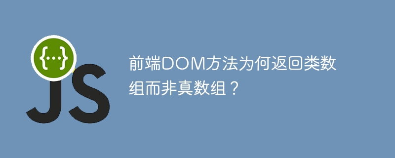 前端DOM方法为何返回类数组而非真数组？