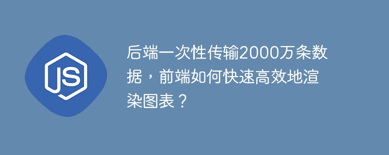 后端一次性传输2000万条数据，前端如何快速高效地渲染图表？