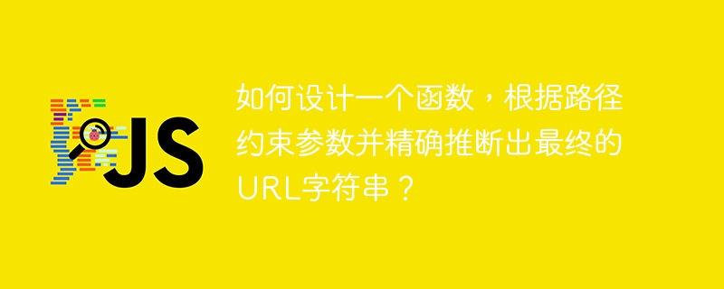 如何设计一个函数，根据路径约束参数并精确推断出最终的URL字符串？