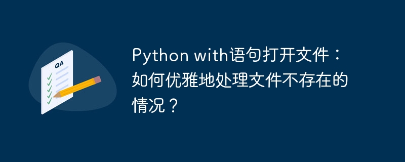 Python with语句打开文件：如何优雅地处理文件不存在的情况？