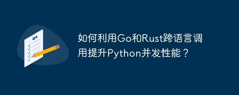 如何利用Go和Rust跨语言调用提升Python并发性能？