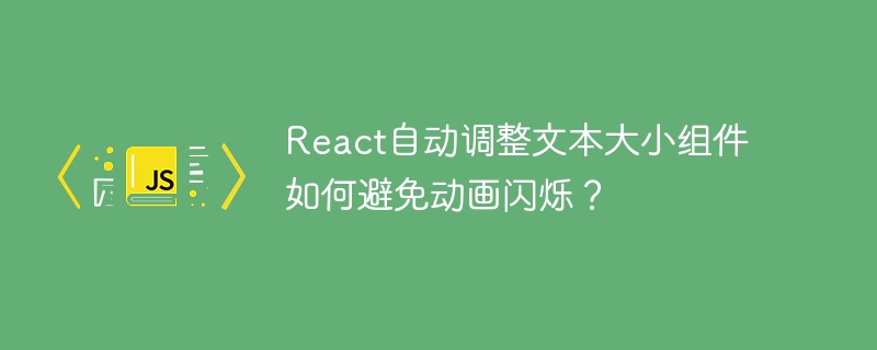 React自动调整文本大小组件如何避免动画闪烁？