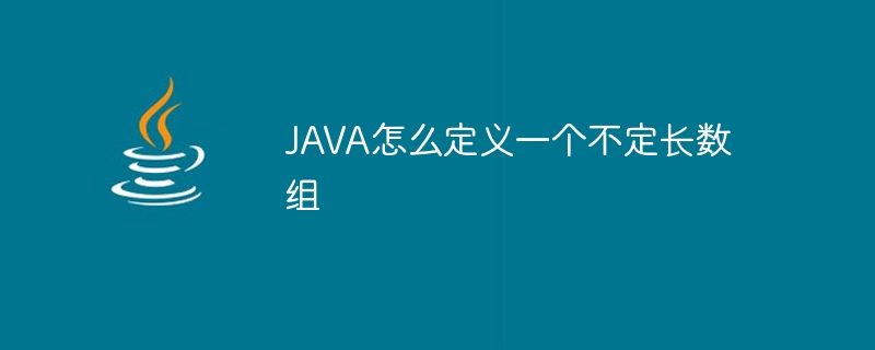 JAVA怎么定义一个不定长数组