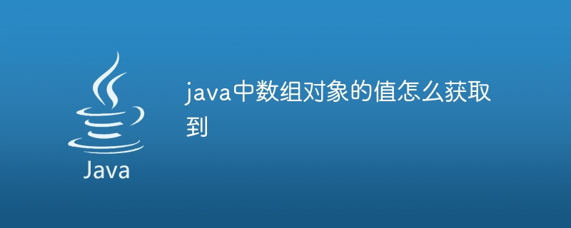 java中数组对象的值怎么获取到