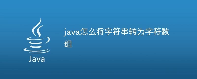 java怎么将字符串转为字符数组