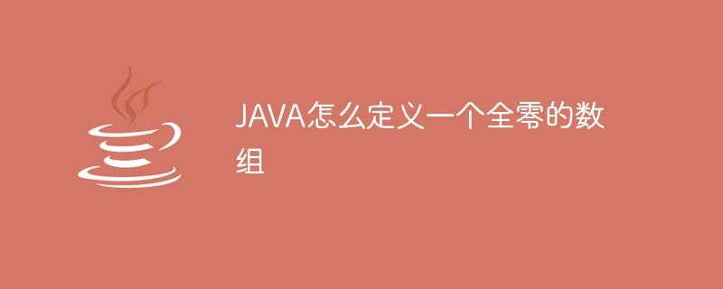 JAVA怎么定义一个全零的数组