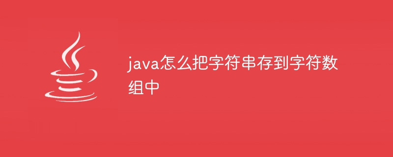 java怎么把字符串存到字符数组中