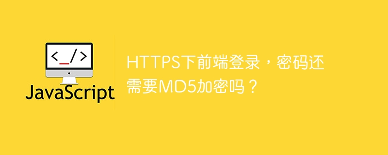 HTTPS下前端登录，密码还需要MD5加密吗？