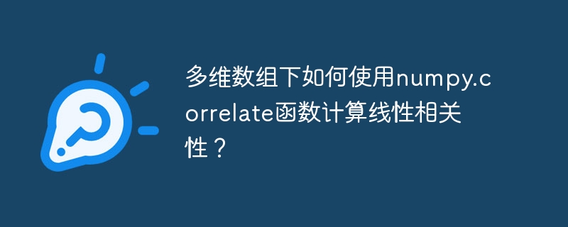 多维数组下如何使用numpy.correlate函数计算线性相关性？