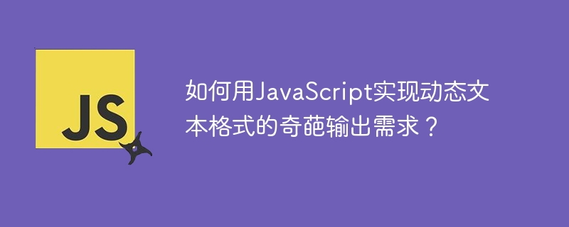 如何用JavaScript实现动态文本格式的奇葩输出需求？