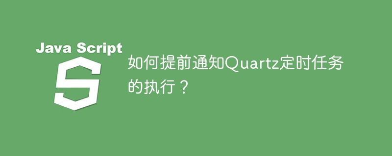 如何提前通知Quartz定时任务的执行？