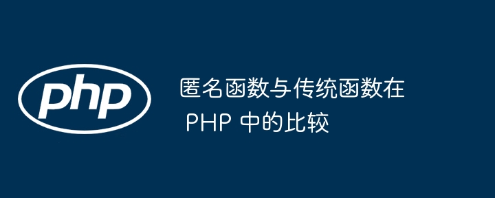 匿名函数与传统函数在 php 中的比较