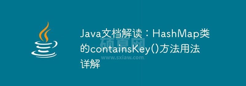 Java文档解读：HashMap类的containsKey()方法用法详解