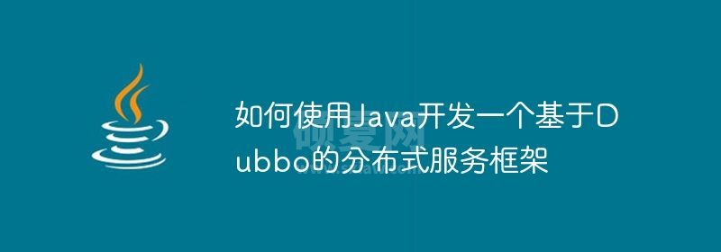 如何使用Java开发一个基于Dubbo的分布式服务框架