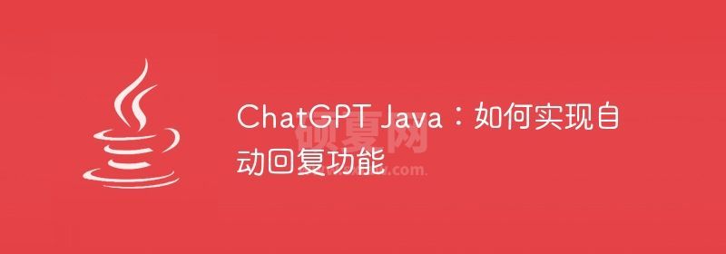 ChatGPT Java：如何实现自动回复功能