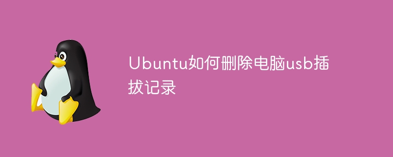 Ubuntu如何删除电脑usb插拔记录