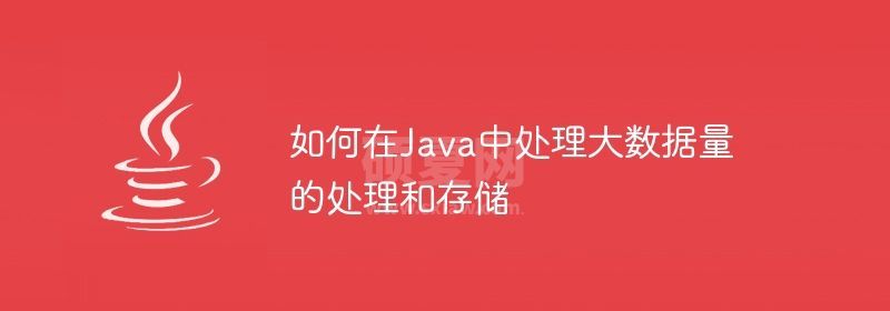 如何在Java中处理大数据量的处理和存储