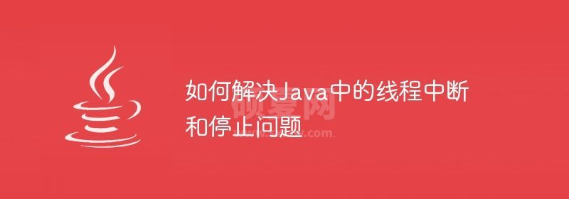 如何解决Java中的线程中断和停止问题