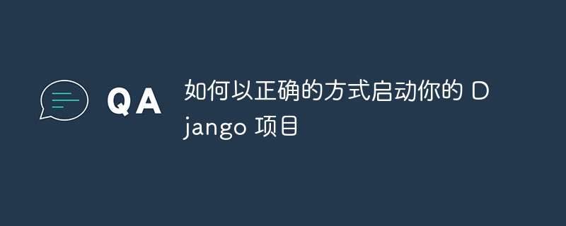 如何以正确的方式启动你的 Django 项目