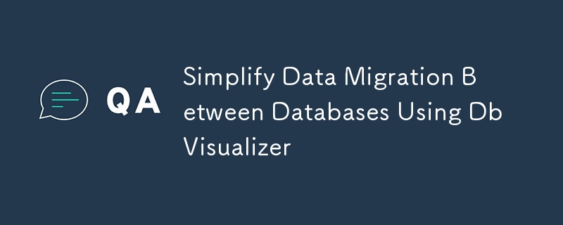 Simplify Data Migration Between Databases Using DbVisualizer