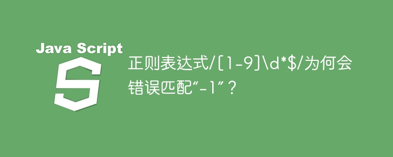 正则表达式/[1-9]\\d*$/为何会错误匹配“-1”？