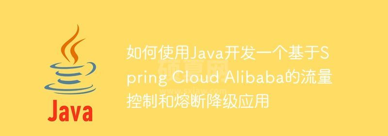 如何使用Java开发一个基于Spring Cloud Alibaba的流量控制和熔断降级应用